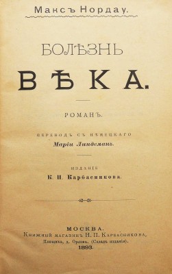Нордау М. Болезнь века. Роман / Пер. с нем. Марии Линдеман. М.: Издание К.П. Карбасникова, 1893.